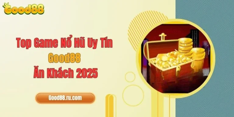 Top Game Nổ Hũ Uy Tín Good88 Ăn Khách 2025